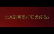 北京到哪里打狂犬疫苗